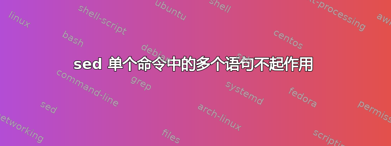 sed 单个命令中的多个语句不起作用