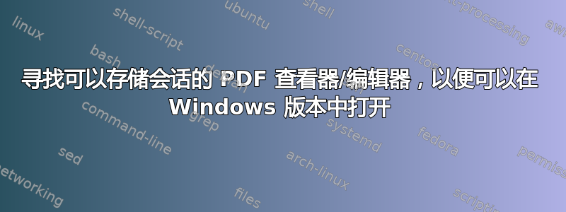 寻找可以存储会话的 PDF 查看器/编辑器，以便可以在 Windows 版本中打开