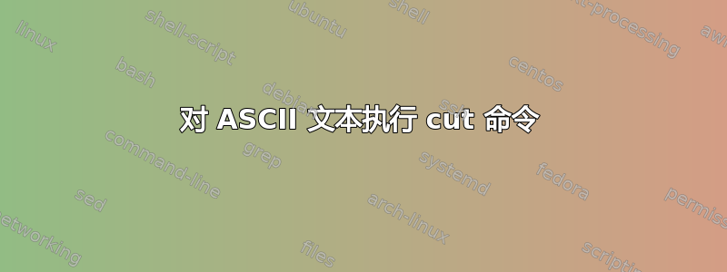 对 ASCII 文本执行 cut 命令