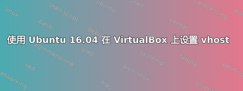 使用 Ubuntu 16.04 在 VirtualBox 上设置 vhost 