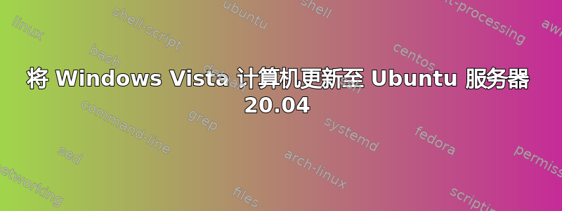 将 Windows Vista 计算机更新至 Ubuntu 服务器 20.04