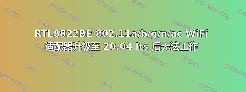 RTL8822BE 802.11a/b/g/n/ac WiFi 适配器升级至 20.04 lts 后无法工作