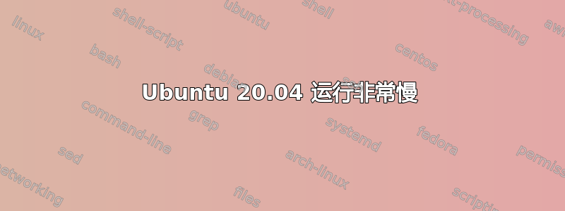 Ubuntu 20.04 运行非常慢