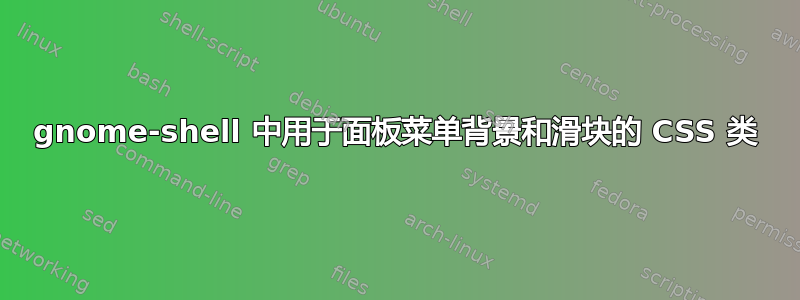 gnome-shell 中用于面板菜单背景和滑块的 CSS 类