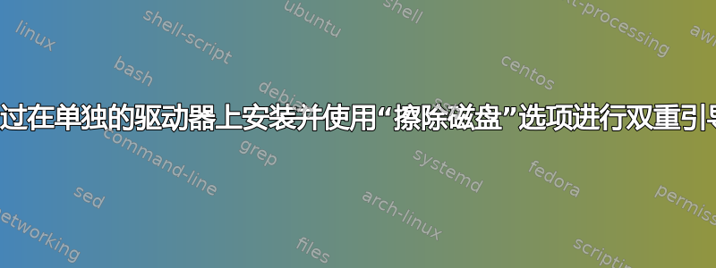 通过在单独的驱动器上安装并使用“擦除磁盘”选项进行双重引导