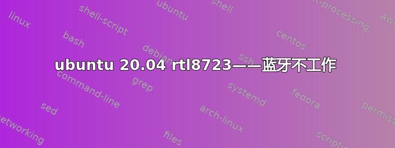 ubuntu 20.04 rtl8723——蓝牙不工作