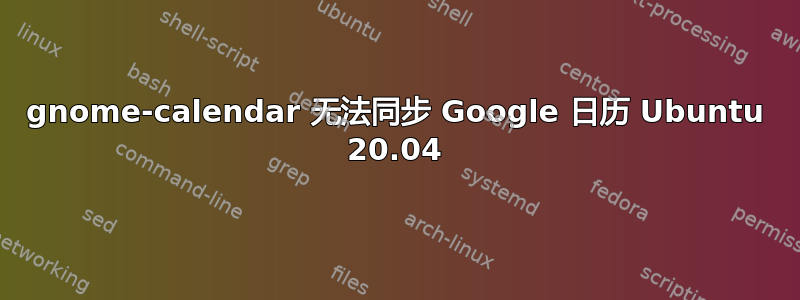 gnome-calendar 无法同步 Google 日历 Ubuntu 20.04