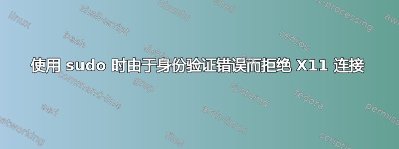 使用 sudo 时由于身份验证错误而拒绝 X11 连接