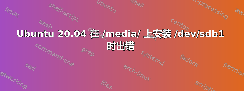 Ubuntu 20.04 在 /media/ 上安装 /dev/sdb1 时出错