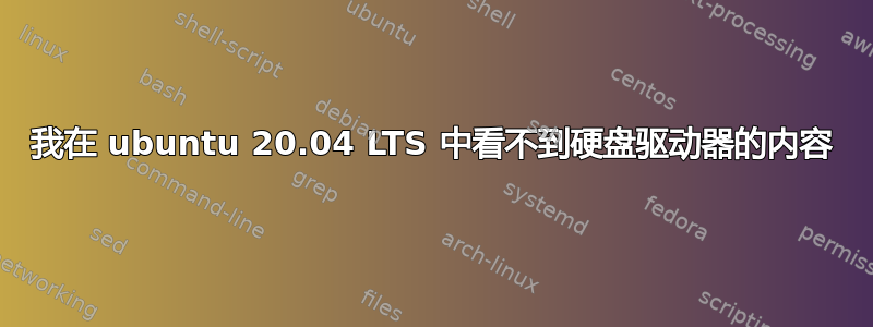 我在 ubuntu 20.04 LTS 中看不到硬盘驱动器的内容