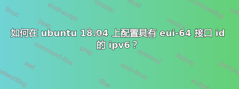 如何在 ubuntu 18.04 上配置具有 eui-64 接口 id 的 ipv6？