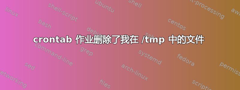 crontab 作业删除了我在 /tmp 中的文件