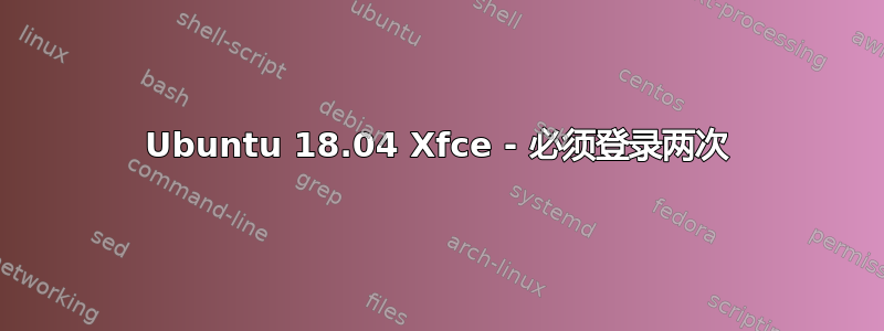 Ubuntu 18.04 Xfce - 必须登录两次