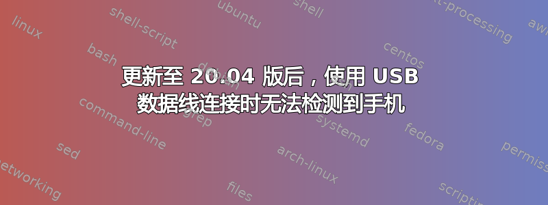 更新至 20.04 版后，使用 USB 数据线连接时无法检测到手机