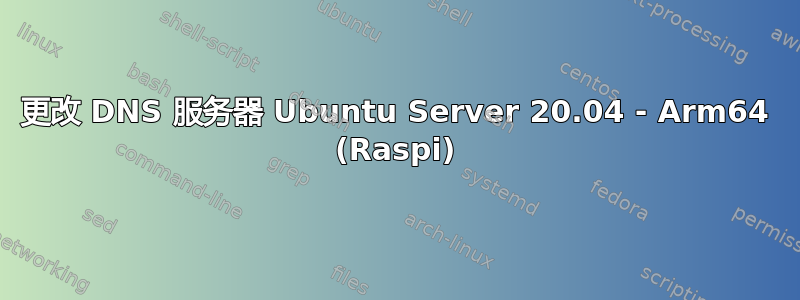 更改 DNS 服务器 Ubuntu Server 20.04 - Arm64 (Raspi)