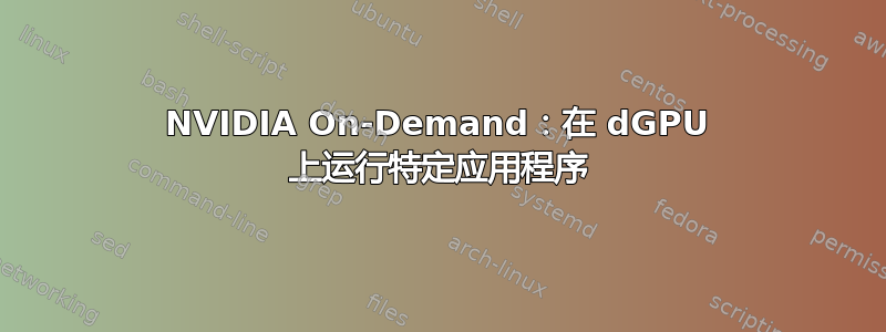 NVIDIA On-Demand：在 dGPU 上运行特定应用程序