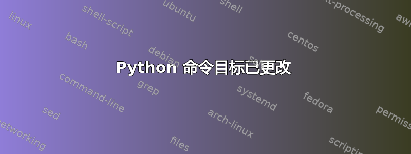 Python 命令目标已更改