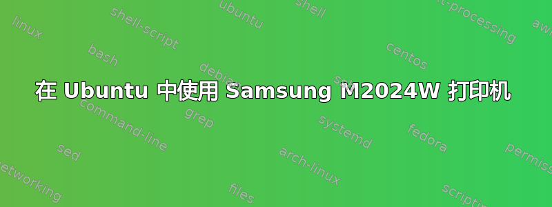 在 Ubuntu 中使用 Samsung M2024W 打印机