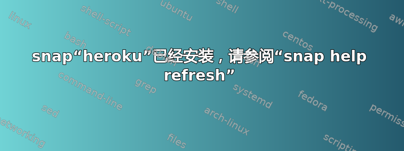 snap“heroku”已经安装，请参阅“snap help refresh”