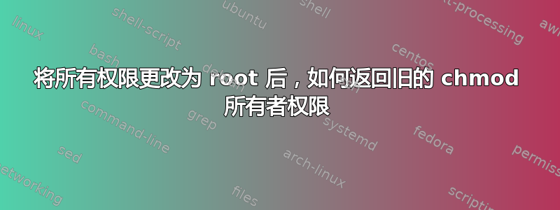 将所有权限更改为 root 后，如何返回旧的 chmod 所有者权限