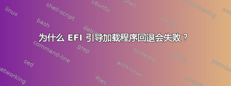 为什么 EFI 引导加载程序回退会失败？