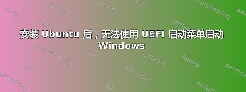 安装 Ubuntu 后，无法使用 UEFI 启动菜单启动 Windows