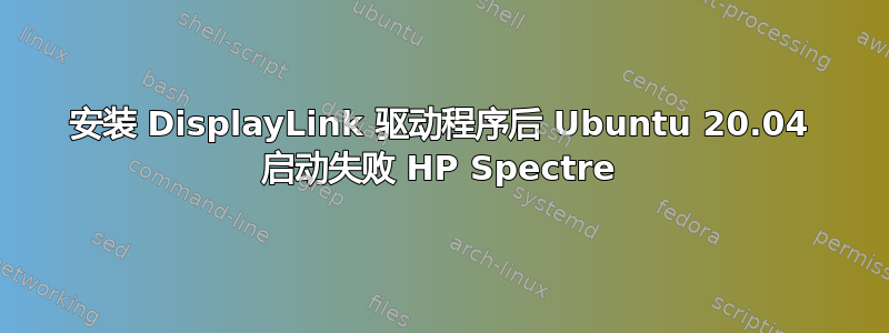 安装 DisplayLink 驱动程序后 Ubuntu 20.04 启动失败 HP Spectre