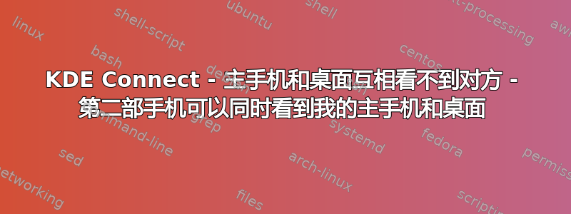 KDE Con​​nect - 主手机和桌面互相看不到对方 - 第二部手机可以同时看到我的主手机和桌面