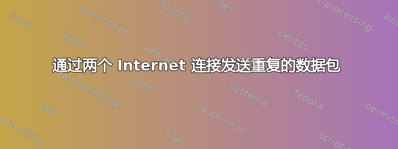 通过两个 Internet 连接发送重复的数据包