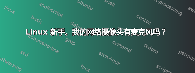 Linux 新手。我的网络摄像头有麦克风吗？