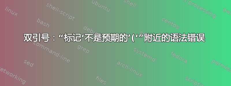 双引号：“标记‘不是预期的’(‘”附近的语法错误