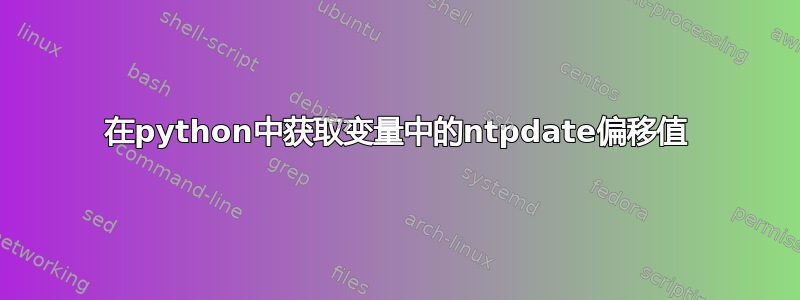 在python中获取变量中的ntpdate偏移值