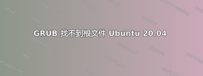 GRUB 找不到根文件 Ubuntu 20.04