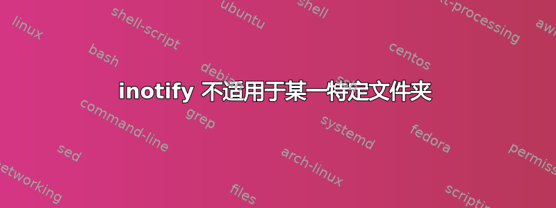 inotify 不适用于某一特定文件夹