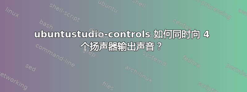 ubuntustudio-controls 如何同时向 4 个扬声器输出声音？