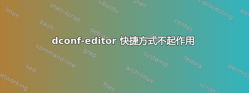 dconf-editor 快捷方式不起作用