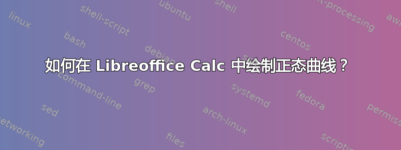 如何在 Libreoffice Calc 中绘制正态曲线？