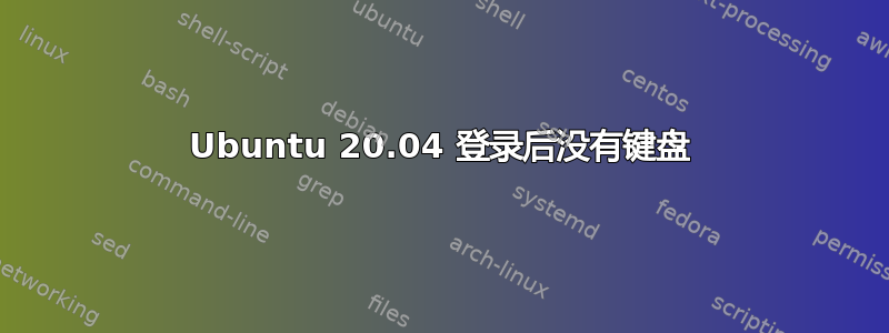 Ubuntu 20.04 登录后没有键盘