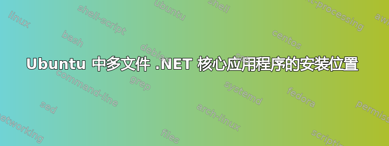 Ubuntu 中多文件 .NET 核心应用程序的安装位置