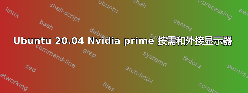 Ubuntu 20.04 Nvidia prime 按需和外接显示器