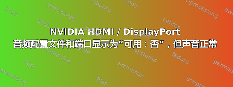 NVIDIA HDMI / DisplayPort 音频配置文件和端口显示为“可用：否”，但声音正常