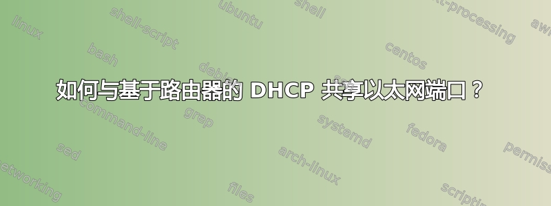 如何与基于路由器的 DHCP 共享以太网端口？