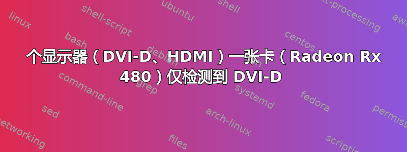 2 个显示器（DVI-D、HDMI）一张卡（Radeon Rx 480）仅检测到 DVI-D