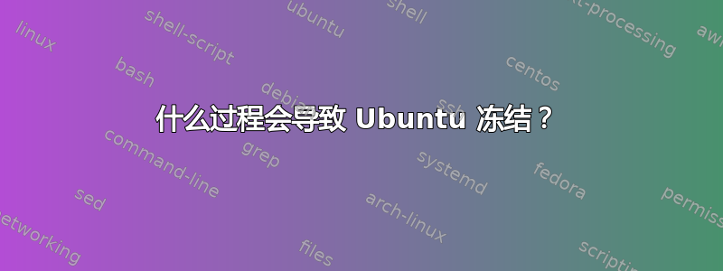 什么过程会导致 Ubuntu 冻结？