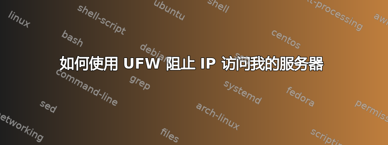 如何使用 UFW 阻止 IP 访问我的服务器