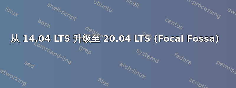 从 14.04 LTS 升级至 20.04 LTS (Focal Fossa) 