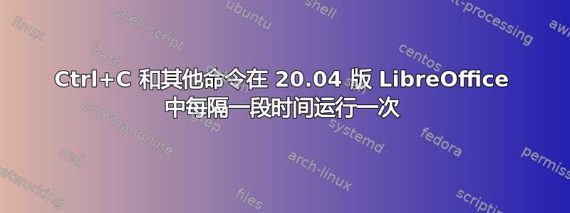 Ctrl+C 和其他命令在 20.04 版 LibreOffice 中每隔一段时间运行一次