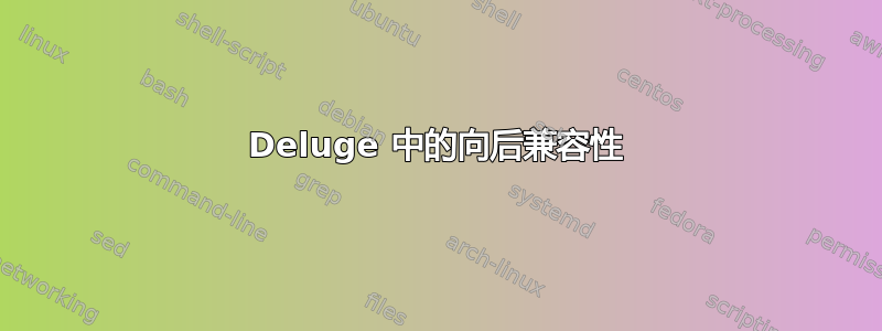 Deluge 中的向后兼容性