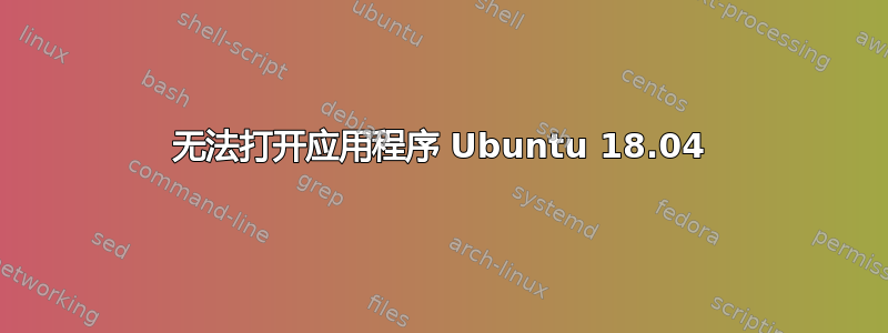 无法打开应用程序 Ubuntu 18.04