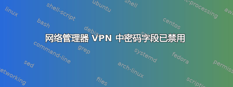 网络管理器 VPN 中密码字段已禁用